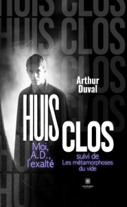 Huis clos Moi, A.D., l'exalté suivi de. Les métamorphoses du vide - Duval Arthur