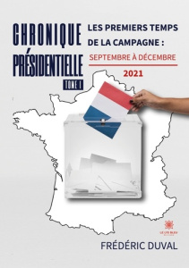 Chronique présidentielle. Tome 1, Les premiers temps de la campagne : septembre à décembre 2021 - Duval Frédéric