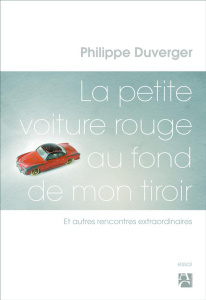La petite voiture rouge au fond de mon tiroir. Et autres rencontres extraordinaires - Duverger Philippe ; Leroy Pascale ; Rufo Marcel