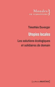 Utopies locales. Les solutions écologiques et solidaires de demain - Duverger Timothée