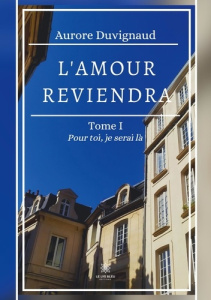 L’amour reviendra Tome 1 : Pour toi, je serai là - Duvignaud Aurore