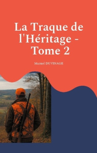 La Traque de l'Héritage - Tome 2. De la blessure à la bataille pour la sécurité des chasseurs - Duvinage Manuel