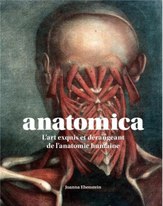 Anatomica. L'art exquis et dérangeant de l'anatomie humaine - Ebenstein Joanna ; Lepic Paul