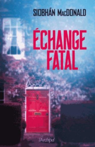 Echange fatal - MacDonald Siobhan ; Guillemain Antoine