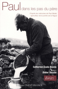 Paul, dans les pas du père. D'après les mémoires de Paul Bedel, agriculteur de la pointe de la Hague - Ecole-Boivin Catherine ; Decoin Didier