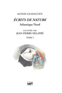 Ecrits de nature. Tome 3, Atlantique Nord - Gloaguen Alexis ; Delapré Jean-Pierre