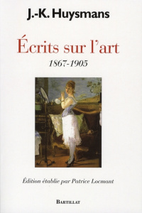 Ecrits sur l'art. 1867-1905 - Huysmans Joris-Karl ; Locmant Patrice