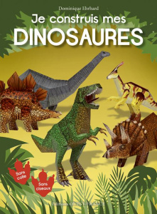 Je construis mes dinosaures - Ehrhard Dominique ; Ehrhard Pascale