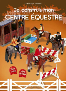 Je construis mon centre équestre - Ehrhard Dominique