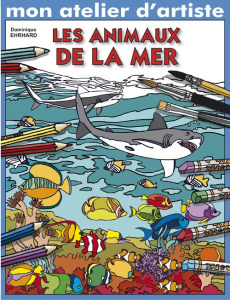 Mon atelier d'artiste : animaux de la mer - EHRHARD DOMINIQUE