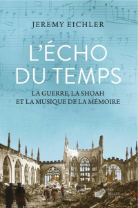 L'Echo du temps. La guerre, la Shoah et la musique de la mémoire - Eichler Jeremy