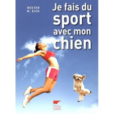 Je fais du sport avec mon chien - Eick Hester M