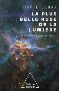 La plus belle ruse de la lumière. Et si l'univers avait un sens - Elbaz David