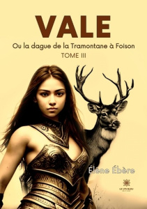 Vale. Ou la dague de la Tramontane à Foison: Tome III - Ebère Elène