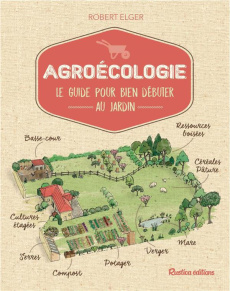 Agroécologie. Le guide pour bien débuter au jardin - Elger Robert ; Loppé Michel