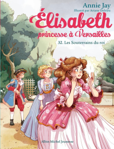 Elisabeth, princesse à Versailles Tome 32 : Les souterrains du roi - Jay Annie ; Delrieu Ariane