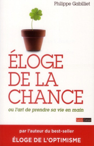 Eloge de la chance. Ou l'art de prendre sa vie en main - Gabilliet Philippe