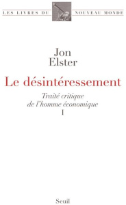 Le désintéressement. Traité critique de l'homme économique Tome 1 - Elster Jon