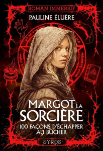 Margot la sorcière. 100 façons d'échapper au bûcher - Eluère Pauline ; Pavion François-Xavier