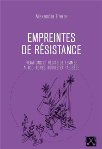 Empreintes de résistance. Filiations et récits de femmes autochtones, noires et racisées - Pierre Alexandra ; Awashish Eruoma