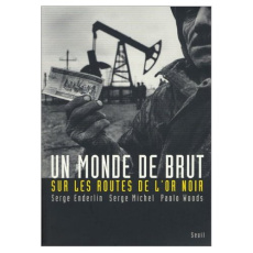 Un monde de brut. Sur les routes de l'or noir - Enderlin Serge ; Michel Serge ; Woods Paolo