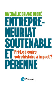 Entrepreneuriat soutenable et pérenne. Prêt.e à écrire votre histoire à impact ? - Briand Decré Gwenaëlle ; Barreau Jacques ; Barreau