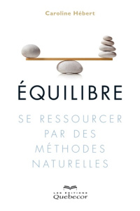 Equilibre. Se ressourcer par des méthodes naturelles, 2e édition - Hebert Caroline