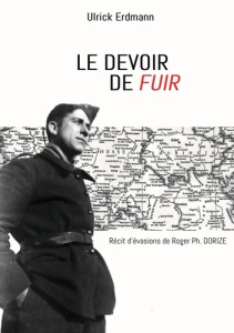 Le devoir de fuir. Récit d'évasions de Roger Ph. DORIZE - Erdmann Ulrick