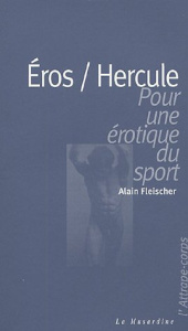 Eros / Hercule. Pour une érotique du sport - Fleischer Alain