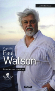 Capitaine Paul Watson. Entretien avec un pirate - Essemlali Lamya ; Watson Paul