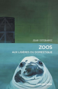 Zoos. Aux lisières du domestique - Estebanez Jean
