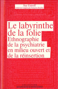 Le labyrinthe de la folie. Ethnographie de la psychiatrie en milieu ouvert et de la réinsertion - Estroff Sue