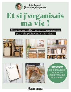 Et si j'organisais ma vie ?. Tous les conseils d'une home-organiser pour simplifier mon quotidien ! - Bizouard Julie