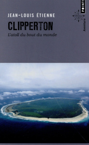 Clipperton. L'atoll du bout du monde - Etienne Jean-Louis