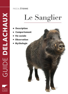Le sanglier. Description, Comportement, Vie sociale, Observation, Mythologie - Étienne Pascal