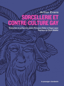 Sorcellerie et contre-culture gay. Une vision radicale de la civilisation occidentale et de celleux - Evans Arthur ; Princesse Didier Julien ; Lopez Hug