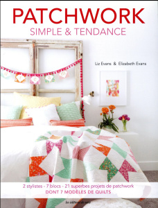 Patchwork simple & tendance. 2 stylistes, 7 blocs, 21 superbes projets de patchwork - Evans Liz ; Evans Elizabeth ; Billaut Delphine