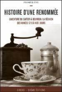 Histoire d'une renommée - l'aventure du caféier à Bourbon-la Réunion des années 1710 à nos jours - Ève Prosper
