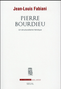 Pierre Bourdieu. Un structuralisme héroïque - Fabiani Jean-Louis