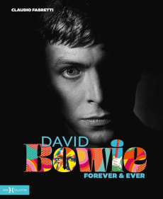 David Bowie. Forever & ever - Fabretti Claudio ; Loria Sophie
