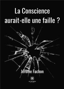 La Conscience aurait-elle une faille ? - Fachon Jérôme
