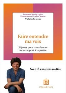 Faire entendre ma voix. 21 jours pour transformer son rapport à la parole - Fournier Violaine ; Lafitte Nicolas ; Taconet Caro