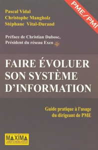 Faire évoluer son système d'information. Guide pratique du dirigeant de PME - Vidal Pascal ; Mangholz Christophe ; Vital-Durand