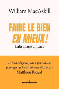 Faire le bien, en mieux !. L'altruisme efficace - MacAskill William ; Ricard Matthieu ; Donnelly Phi