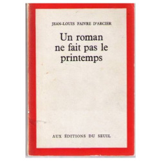 UN ROMAN NE FAIT PAS LE PRINTEMPS - FAIVRE D'ARCIER J-L.