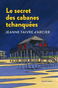 Le secret des cabanes tchanquées - Faivre d'Arcier Jeanne