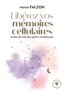 Libérez vos mémoires cellulaires. Toutes les clés pour guérir vos blessures - Falzon Marine