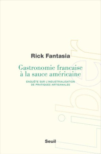 Gastronomie française à la sauce américaine. Enquête sur l'industrialisation de pratiques artisanale - Fantasia Rick ; Renaut Sophie