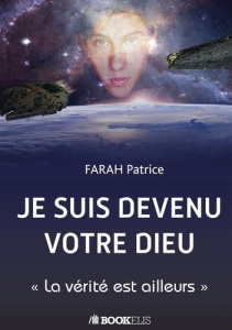 Je suis devenu votre dieu. La vérité est ailleurs - Farah Patrice