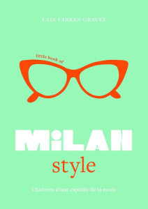 Little Book of Milan Style. L'histoire d'une capitale de la mode - Farran Graves Laia ; Valentin Véronique